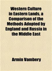 Western Culture in Eastern Lands, a Comparison of the Methods Adopted by England and Russia in the Middle East,1152113372,9781152113374