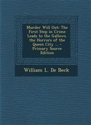 Murder Will Out The First Step in Crime Leads to the Gallows. the Horrors of the Queen City ... - Primary Source Edition,1295265850,9781295265855