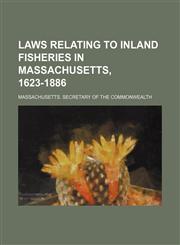 Laws relating to inland fisheries in Massachusetts, 1623-1886,1150674679,9781150674679