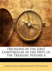 Decisions of the First Comptroller in the Dept. of the Treasury, Volume 6,1148215794,9781148215792