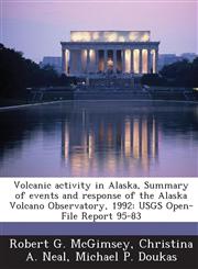 Volcanic Activity in Alaska, Summary of Events and Response of the Alaska Volcano Observatory, 1992 Usgs Open-File Report 95-83,1287055311,9781287055310