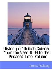 History of British Guiana, from the Year 1668 to the Present Time, Volume I,1103085840,9781103085842