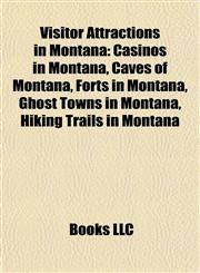 Visitor Attractions in Montana Casinos in Montana, Caves of Montana, Forts in Montana, Ghost Towns in Montana, Hiking Trails in Montana,1157979254,9781157979258