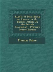 Rights of Man Being an Answer to Mr. Burke's Attack On the French Revolution - Primary Source Edition,1295269554,9781295269556