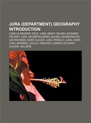 Jura (department) geography Introduction Lons-le-Saunier, Dole, Jura, Senay, Salins-les-Bains, Poligny, Jura, Valempoulières,1233267159,9781233267156