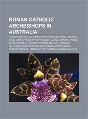 Roman Catholic archbishops in Australia Roman Catholic Archbishops of Melbourne, George Pell, John O'Reily, Philip Wilson, Daniel Mannix,1156589533,9781156589533