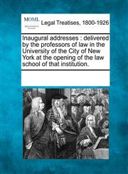 Inaugural addresses delivered by the professors of law in the University of the City of New York at the opening of the law school of that institution.,1241004390,9781241004392