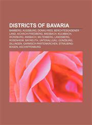 Districts of Bavaria Bamberg, Augsburg, Donau-Ries, Berchtesgadener Land, Aichach-Friedberg, Miesbach, Kulmbach, Würzburg, Ansbach, Miltenberg,1156121639,9781156121634