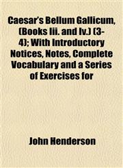Caesar's Bellum Gallicum, (Books Iii. and Iv.) (3-4); With Introductory Notices, Notes, Complete Vocabulary and a Series of Exercises for,1155057503,9781155057507