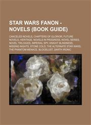 Star Wars Fanon - Novels (Book Guide) Canceled novels, Chapters of Glorior, Future novels, Heritage, Novels in progress, Novel series, Novel trilogies, Imperial Spy, Knight Blindness, Missing Nights, Stone Cold, The Alternate Star Wars, The Phantom Menac,1234833220,9781234833220