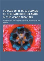 Voyage of H. M. S. Blonde to the Sandwich Islands, in the Years 1824-1825,1230390197,9781230390192
