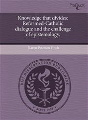Knowledge that divides Reformed-Catholic dialogue and the challenge of epistemology.,1244098655,9781244098657
