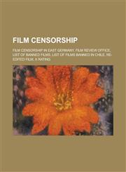 Film Censorship Film Censorship in East Germany, Film Review Office, List of Banned Films, List of Films Banned in Chile, Re-Edited Fi,1156770874,9781156770870