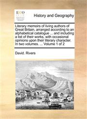 Literary memoirs of living authors of Great Britain, arranged according to an alphabetical catalogue ... and including a list of their works, with occasional opinions upon their literary character. In two volumes. ...  Volume 1 of 2,1170625010,9781170625019