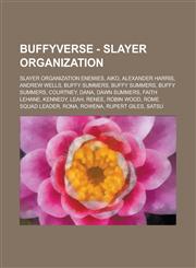 Buffyverse - Slayer Organization Slayer Organization enemies, Aiko, Alexander Harris, Andrew Wells, Buffy Summers, Buffy Summers, Buffy Summers, Courtney, Dana, Dawn Summers, Faith Lehane, Kennedy, Leah, Renee, Robin Wood,1234771306,9781234771300