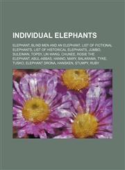 Individual elephants Elephant, Blind men and an elephant, List of fictional elephants, List of historical elephants, Jumbo, Suleiman, Topsy,1234588501,9781234588502
