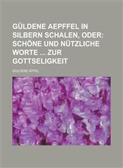 Güldene Aepffel in silbern Schalen, oder,1230118705,9781230118703