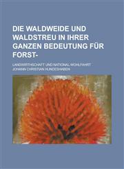 Die Waldweide Und Waldstreu in Ihrer Ganzen Bedeutung Fur Forst-; Landwirthschaft Und National-Wohlfahrt,1235260011,9781235260018