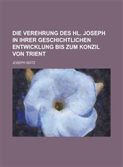 Die Verehrung Des Hl. Joseph in Ihrer Geschichtlichen Entwicklung Bis Zum Konzil Von Trient,1234480816,9781234480813