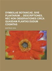 Symbolae Botanicae, Sive Plantarum Descriptiones, NEC Non Observationes Circa Quasdam Plantas Dudum Cognitas,1234424959,9781234424954