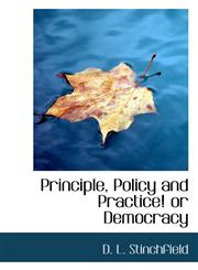 Principle, Policy and Practice! or Democracy,1115093223,9781115093224