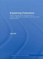 Explaining Federalism: State, Society and Congruence in Austria, Belgium, Canada, Germany and Switzerland (Routledge Series in Federal Studies),0415432057,9780415432054