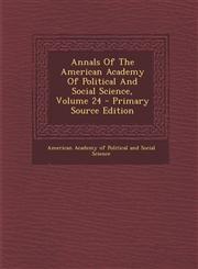 Annals of the American Academy of Political and Social Science, Volume 24 - Primary Source Edition,1287687970,9781287687979