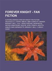 Forever Knight - Fan Fiction Authors,Awards,Forever Knight Fan Fiction Archives,A.C. Chapin, Abby82, Abby Albrecht, Amanda Berendt, Amy L. Hull, Angela Brown, Anonymous, Anthea Armstrong, Apache, April French, Arletta Asbury, Bari,1234673282,9781234673284