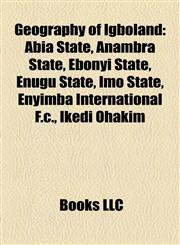 Geography of Igboland Abia State, Anambra State, Ebonyi State, Enugu State, Imo State, Enyimba International F.c., Ikedi Ohakim,1158040695,9781158040698