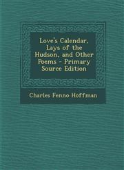 Love's Calendar, Lays of the Hudson, and Other Poems,1287538746,9781287538745