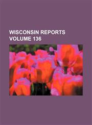 Wisconsin reports Volume 136,1236342097,9781236342096