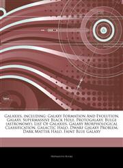 Articles On Galaxies, including Galaxy Formation And Evolution, Galaxy, Supermassive Black Hole, Protogalaxy, Bulge (astronomy), List Of Galaxies, Galaxy Morphological Classification, Galactic Halo, Dwarf Galaxy Problem, Dark Matter Halo,1243377763,9781243377760