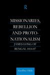 Missionaries, Rebellion and Proto-Nationalism James Long of Bengal,0700710280,9780700710287