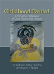 Childhood Denied: Ending the Nightmare of Child Abuse and Neglect,1412939763,9781412939768