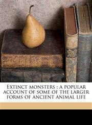 Extinct monsters a popular account of some of the larger forms of ancient animal life,1177752840,9781177752848