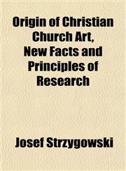 Origin of Christian Church Art, New Facts and Principles of Research,1152474146,9781152474147