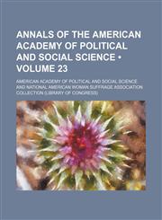 Annals of the American Academy of Political and Social Science (Volume 23),1153965186,9781153965187
