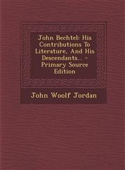 John Bechtel His Contributions to Literature, and His Descendants... - Primary Source Edition,1295680203,9781295680207
