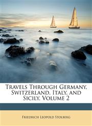 Travels Through Germany, Switzerland, Italy, and Sicily, Volume 2,1146356315,9781146356312