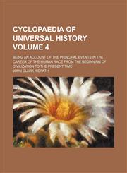 Cyclopaedia of universal history Volume 4 ; being an account of the principal events in the career of the human race from the beginning of civilization to the present time,123102609X,9781231026090