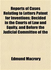 Reports of Cases Relating to Letters Patent for Inventions; Decided in the Courts of Law and Equity, and Before the Judicial Committee of the,1152822241,9781152822245