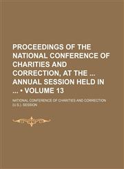 Proceedings of the National Conference of Charities and Correction, at the Annual Session Held In (Volume 13),1154230988,9781154230987