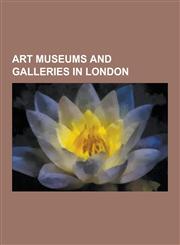 Art Museums and Galleries in London British Museum, Tate Modern, Chiswick House, Royal Academy, Harrow School, Imperial War Museum, Boydell Shakespea,1230560467,9781230560465