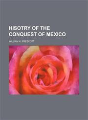 Hisotry of the Conquest of Mexico,1150920548,9781150920547