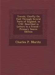 Travels, Chiefly On Foot Through Several Parts of England, in 1782. Described in Letters to a Friend - Primary Source Edition,1293282723,9781293282724