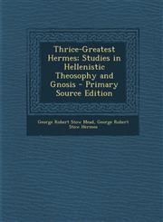 Thrice-Greatest Hermes; Studies in Hellenistic Theosophy and Gnosis - Primary Source Edition,1295825546,9781295825547