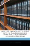 Diary and Correspondence of Samuel Pepys, the Diary Deciphered by J. Smith, with a Life and Notes by Richard Lord Braybrooke,1142171450,9781142171452
