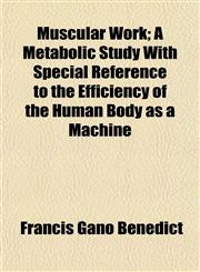 Muscular Work; A Metabolic Study With Special Reference to the Efficiency of the Human Body as a Machine,1154944220,9781154944228