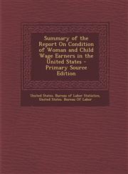 Summary of the Report On Condition of Woman and Child Wage Earners in the United States - Primary Source Edition,1294898043,9781294898047