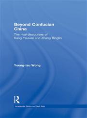 Beyond Confucian China The Rival Discourses of Kang Youwei and Zhang Binglin,0415582083,9780415582087